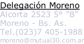 Delegación Moreno Alcorta 2523 5° "B" Moreno - Bs. As. Tel.(023)7 405-1988 moreno@mutual30.com.ar